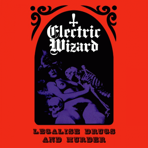 Electric Wizard : Legalise Drugs and Murder